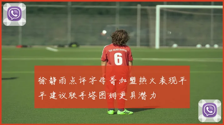 徐静雨点评字母哥加盟热火表现平平建议联手塔图姆更具潜力
