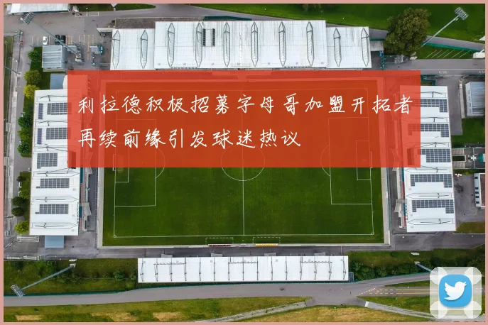 利拉德积极招募字母哥加盟开拓者再续前缘引发球迷热议